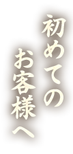 初めての お客様へ