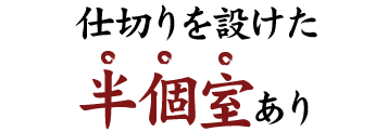 仕切りを設けた半個室あり