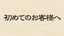 初めてのお客様へ